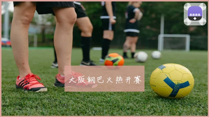 大阪钢巴火热开赛