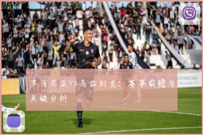 罗马尼亚vs乌兹别克：赛事前瞻与关键分析