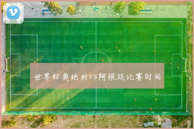 世界杯奥地利vs阿根廷比赛时间