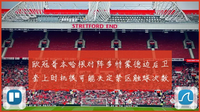欧冠哥本哈根对阵多特蒙德边后卫套上时机很可能决定禁区触球次数