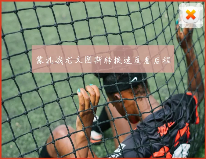 蒙扎战尤文图斯转换速度看后程