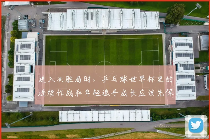 进入决胜局时，乒乓球世界杯里的连续作战和年轻选手成长应该先保哪一个
