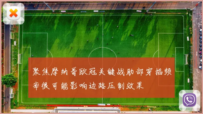 聚焦摩纳哥欧冠关键战肋部穿插频率很可能影响边路压制效果