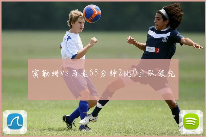 富勒姆vs马竞65分钟2比0主队领先