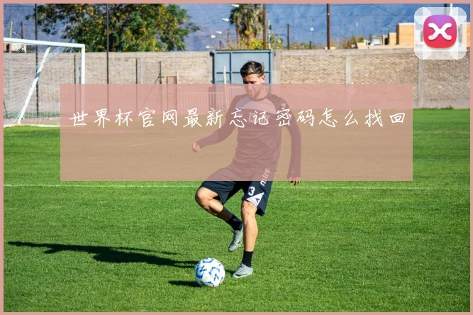 世界杯官网最新忘记密码怎么找回